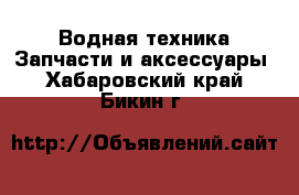 Водная техника Запчасти и аксессуары. Хабаровский край,Бикин г.